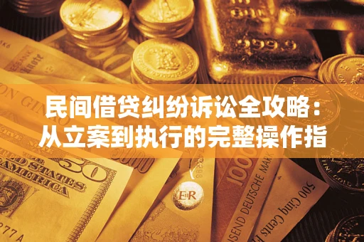 武汉民间借贷纠纷诉讼全攻略：从立案到执行的完整操作指南