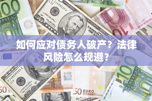 武汉如何应对债务人破产？法律风险怎么规避？
