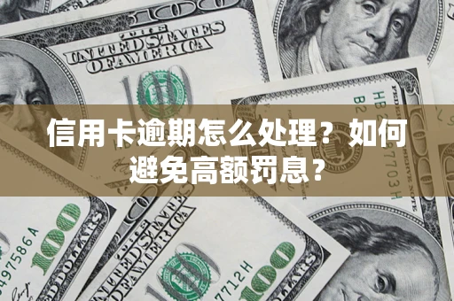 武汉信用卡逾期怎么处理？如何避免高额罚息？