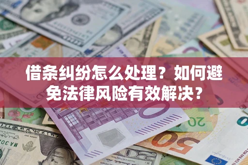 武汉借条纠纷怎么处理？如何避免法律风险有效解决？