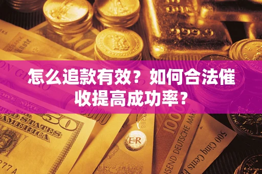 武汉怎么追款有效？如何合法催收提高成功率？