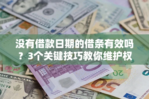 武汉没有借款日期的借条有效吗？3个关键技巧教你维护权益