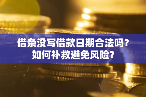武汉借条没写借款日期合法吗？如何补救避免风险？