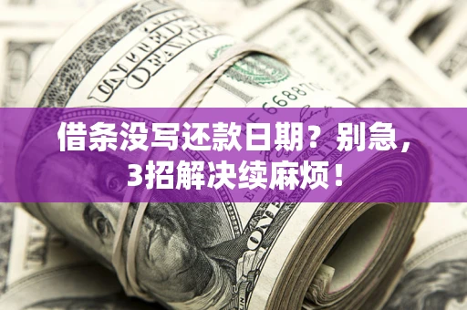 武汉借条没写还款日期？别急，3招解决续麻烦！