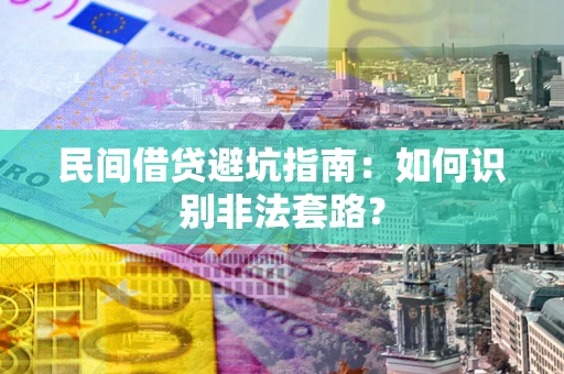 武汉民间借贷避坑指南：如何识别非法套路？