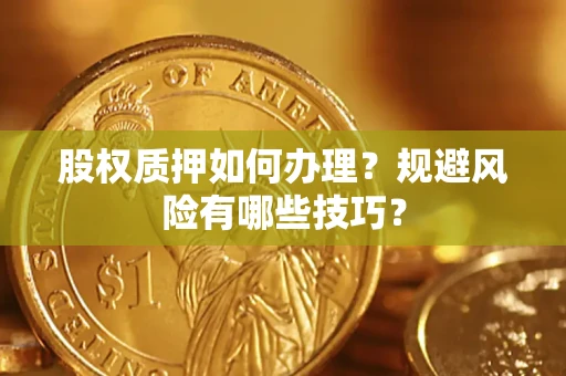 武汉股权质押如何办理？规避风险有哪些技巧？