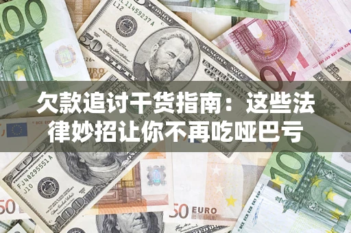 武汉欠款追讨干货指南：这些法律妙招让你不再吃哑巴亏