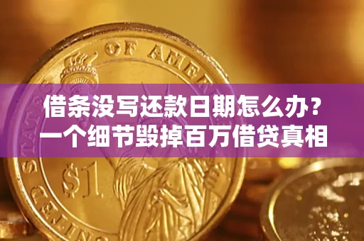 武汉借条没写还款日期怎么办？一个细节毁掉百万借贷真相