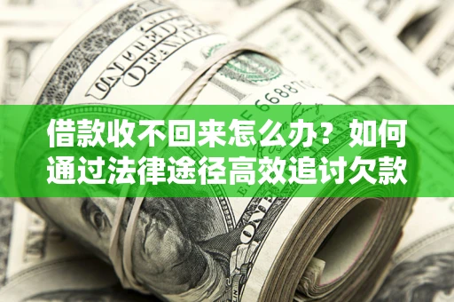 武汉借款收不回来怎么办?如何通过法律途径高效追讨欠款? 武汉借款收不回来怎么办?如何通过法律途径高效追讨欠款?
