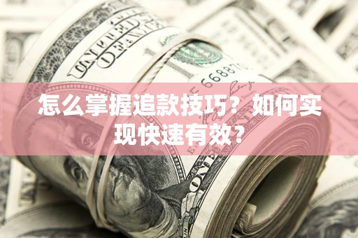 武汉怎么掌握追款技巧？如何实现快速有效？