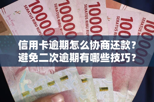 武汉信用卡逾期怎么协商还款？避免二次逾期有哪些技巧？