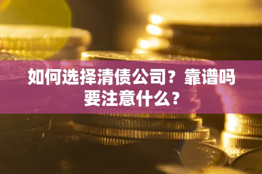 武汉如何选择清债公司？靠谱吗要注意什么？