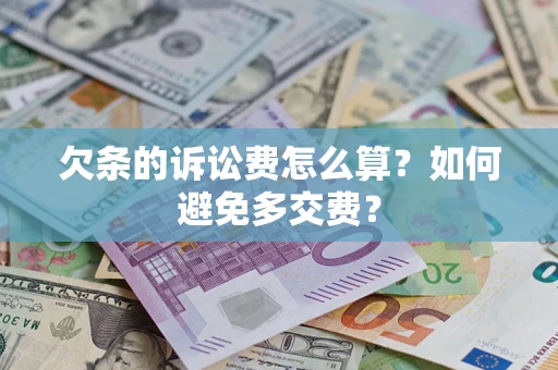 武汉欠条的诉讼费怎么算？如何避免多交费？