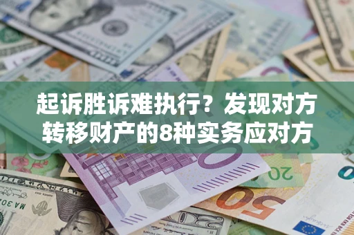 武汉起诉胜诉难执行？发现对方转移财产的8种实务应对方案