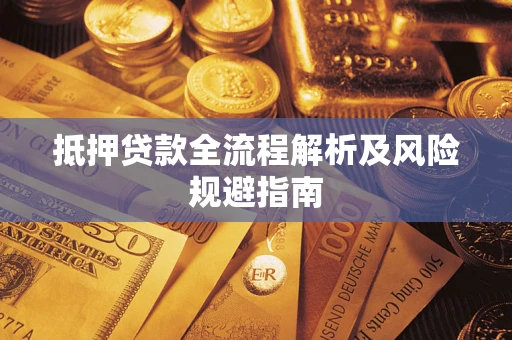 武汉抵押贷款全流程解析及风险规避指南