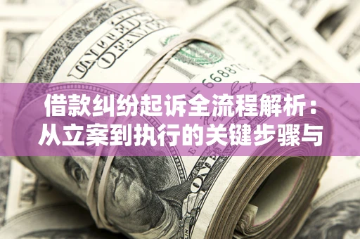 武汉借款纠纷起诉全流程解析：从立案到执行的关键步骤与防败诉指南