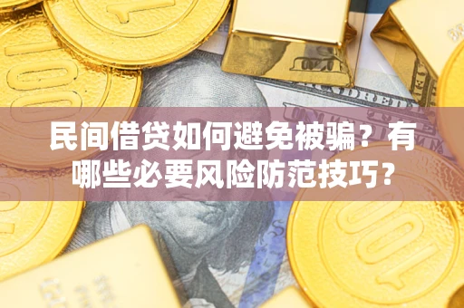 武汉民间借贷如何避免被骗？有哪些必要风险防范技巧？