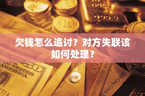 武汉欠钱怎么追讨？对方失联该如何处理？