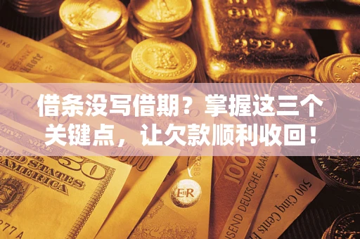 武汉借条没写借期？掌握这三个关键点，让欠款顺利收回！