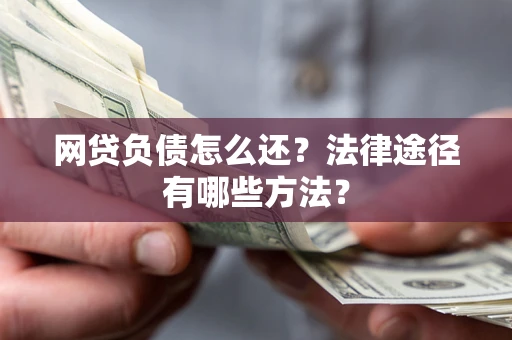 武汉网贷负债怎么还？法律途径有哪些方法？