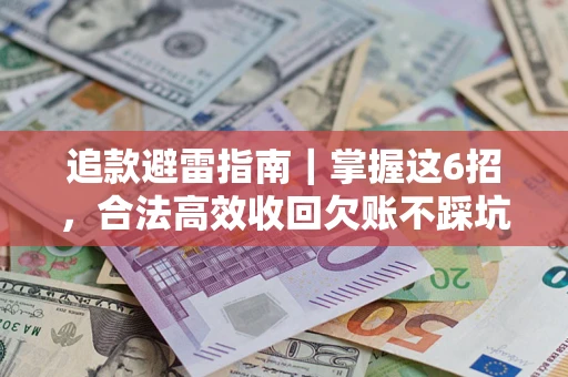 武汉追款避雷指南｜掌握这6招，合法高效收回欠账不踩坑