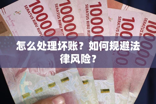武汉怎么处理坏账？如何规避法律风险？