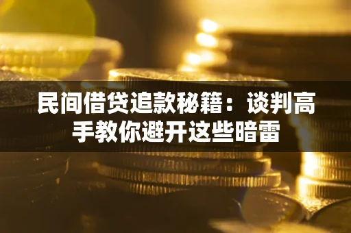 武汉民间借贷追款秘籍：谈判高手教你避开这些暗雷