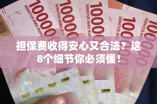 武汉担保费收得安心又合法？这8个细节你必须懂！
