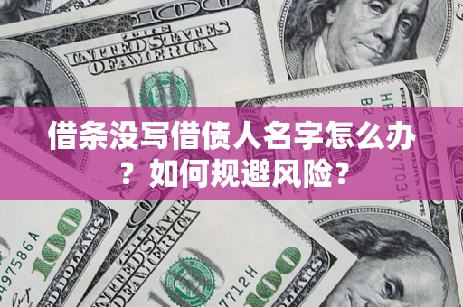 武汉借条没写借债人名字怎么办？如何规避风险？