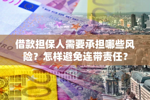 武汉借款担保人需要承担哪些风险？怎样避免连带责任？