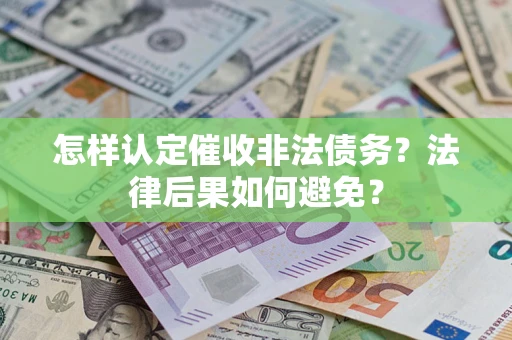 武汉怎样认定催收非法债务？法律后果如何避免？