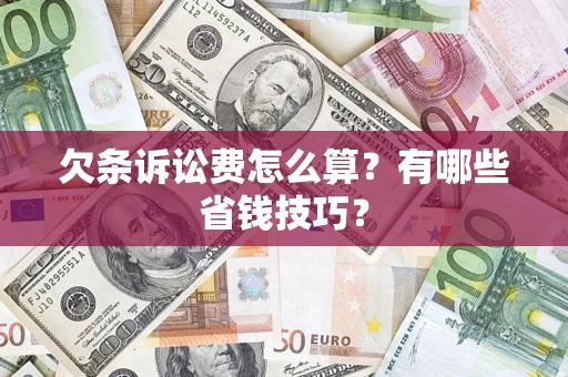 武汉欠条诉讼费怎么算？有哪些省钱技巧？