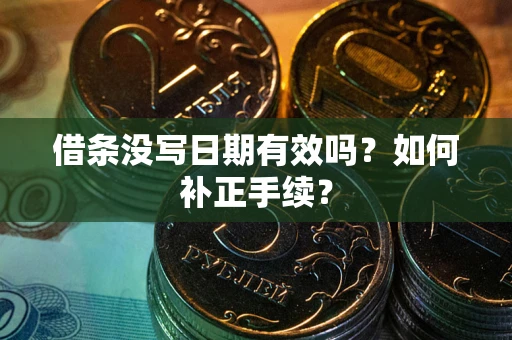 武汉借条没写日期有效吗？如何补正手续？