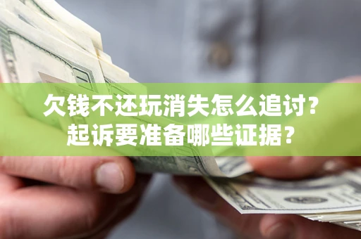 武汉欠钱不还玩消失怎么追讨？起诉要准备哪些证据？