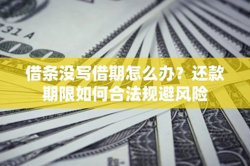 武汉借条没写借期怎么办？还款期限如何合法规避风险